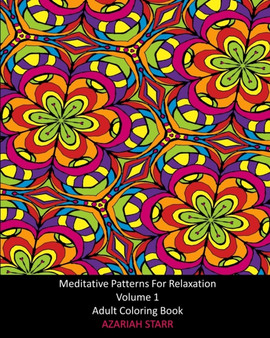 Meditative Patterns For Relaxation Volume 1 : Adult Coloring Book by Azariah Starr - Paperback