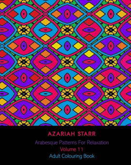 Arabesque Patterns For Relaxation Volume 11 : Adult Colouring Book by Azariah Starr - Paperback
