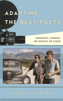 Adapting the Beat Poets : Burroughs, Ginsberg, and Kerouac on Screen by Michael J. Prince - Hardback