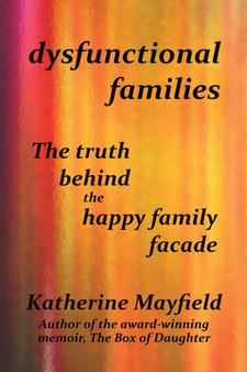 Dysfunctional Families : The Truth Behind the Happy Family Facade by Katherine Mayfield - Paperback
