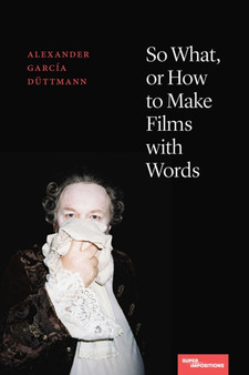 So What, or How to Make Films with Words by Alexander Garcia Duttmann - Paperback