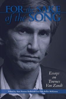 For the Sake of the Song : Essays on Townes Van Zandt by Anne Norton Holbrook - Hardback