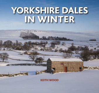 Yorkshire Dales in Winter by Keith Wood - Hardback