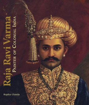 Raja Ravi Varma : Painter of Colonial India by Rupika Chawla - Hardback