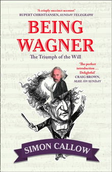 Being Wagner : The Triumph of the Will by Simon Callow - Paperback