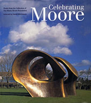 Celebrating Moore : Works from the Collection of the Henry Moore Foundation by David Mitchinson - Paperback