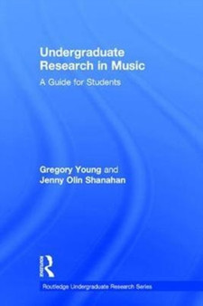 Undergraduate Research in Music : A Guide for Students by Gregory Young - Hardback