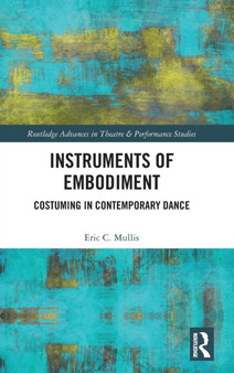 Instruments of Embodiment : Costuming in Contemporary Dance by Eric Mullis - Hardback