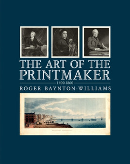 Art of the Printmaker : 1500-1860 by Roger Baynton-Williams - Hardback