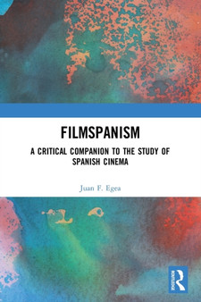 Filmspanism : A Critical Companion to the Study of Spanish Cinema by Juan F. Egea - Paperback