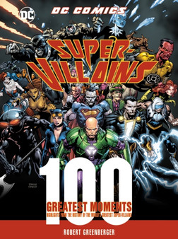 DC Comics Super-Villains: 100 Greatest Moments : Highlights from the History of the World's Greatest Super-Villains : 6 by Robert Greenberger - Hardback