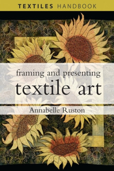 Framing and Presenting Textile Art by Annabelle Ruston - Paperback