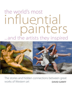 World's Most Influential Painters and the Artists They Inspired : Stories and Hidden Connections Between Great Works of Western Art by David Gariff - Paperback