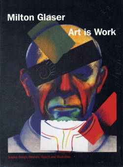 Art is Work : Graphic Design, Interiors, Objects and Illustration by Milton Glaser - Paperback