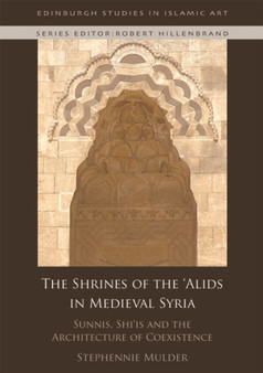 The Shrines of the 'Alids in Medieval Syria : Sunnis, Shi'is and the Architecture of Coexistence by Stephennie Mulder - Hardback