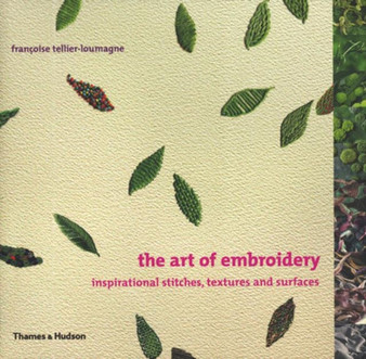 The Art of Embroidery : Inspirational Stitches, Textures and Surfaces by Francoise Tellier-Loumagne - Paperback
