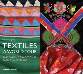 Textiles: A World Tour : Discovering Traditional Fabrics & Patterns by Catherine Legrand - Paperback