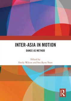 Inter-Asia in Motion : Dance as Method by Emily Wilcox - Hardback