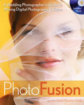 Photo Fusion : A Wedding Photographers Guide to Mixing Digital Photography and Video by Jennifer Bebb - Paperback