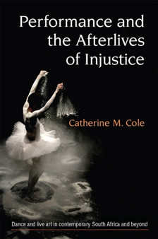Performance and the Afterlives of Injustice by Catherine Cole - Paperback