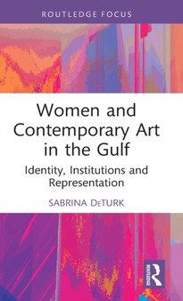Women and Contemporary Art in the Gulf : Identity, Institutions and Representation by Sabrina DeTurk - Hardback