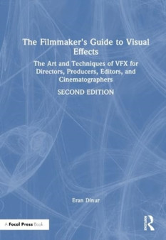 The Filmmaker's Guide to Visual Effects : The Art and Techniques of VFX for Directors, Producers, Editors and Cinematographers by Eran Dinur - Hardback