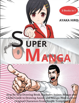 Super Manga 2 Books in 1 : Step By Step Drawing Book, (Includes Anime, Manga and Chibi) Guide to Drawing Anime and Manga: How to Draw Original Characters from Simple Templates by Ayaka Hiro - Paperback