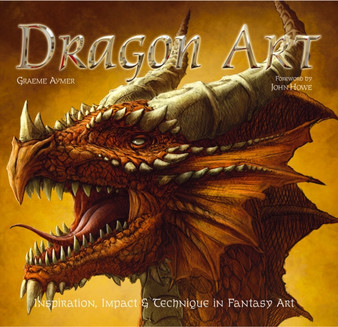 Dragon Art : Inspiration, Impact & Technique in Fantasy Art by Graeme Aymer - Hardback