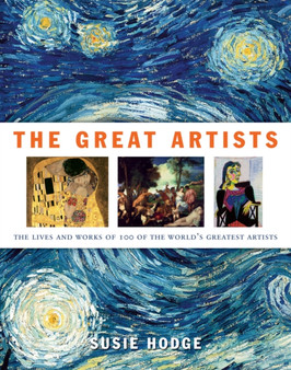 The Great Artists : The lives and works of 100 of the world's greatest artists by Susie Hodge - Hardback