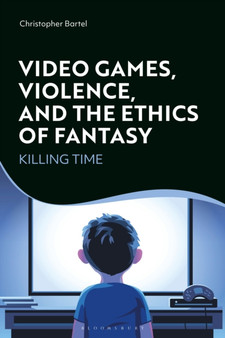 Video Games, Violence, and the Ethics of Fantasy : Killing Time by Christopher Bartel - Paperback
