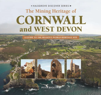 Discover the Mining Heritage of Cornwall and West Devon : A Guide to Cornwall's World Heritage Sites by Peter Hancock - Hardback