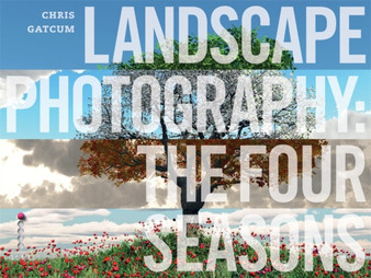 Landscape Photography : The Four Seasons by Chris Gatcum - Paperback