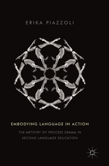 Embodying Language in Action : The Artistry of Process Drama in Second Language Education by Erika Piazzoli - Hardback