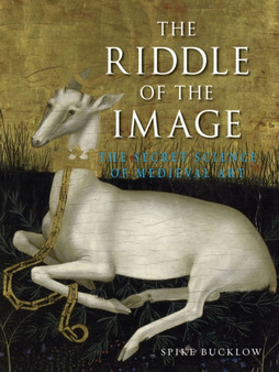 The Riddle of the Image : The Secret Science of Medieval Art by Spike Bucklow - Hardback