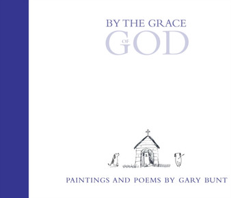 By the Grace of God : Paintings and Poems by Gary Bunt - Hardback