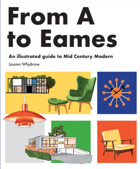 From A to Eames : A Visual Guide to Mid-Century Modern Design by Lauren Whybrow - Hardback