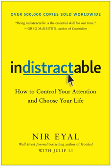 Indistractable : How to Control Your Attention and Choose Your Life by Nir Eyal - Hardback