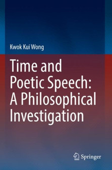 Time and Poetic Speech: A Philosophical Investigation by Kwok Kui Wong - Paperback