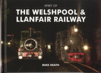 Spirit of the Welshpool and Llanfair Railway by Mike Heath - Hardback