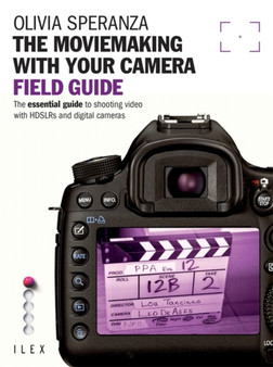 The Moviemaking with Your Camera Field Guide : The Essential Guide to Shooting Video with HDSLRs and Digital Cameras by Olivia Speranza - Paperback