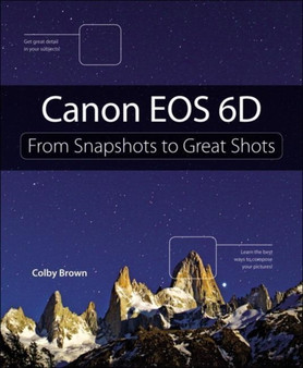 Canon EOS 6D : From Snapshots to Great Shots by Colby Brown - Paperback