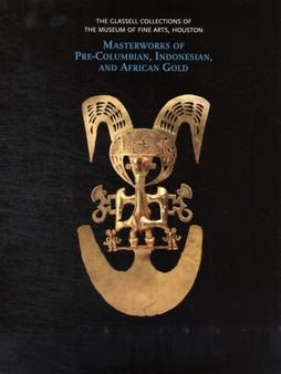 The Glassell Collections of the Museum of Fine Arts, Houston : Masterworks of Pre-Columbian, Indonesian, and African Gold by Frances Marzio - Hardback
