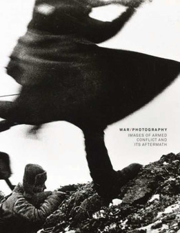 War/Photography : Images of Armed Conflict and Its Aftermath by Anne Wilkes Tucker - Hardback