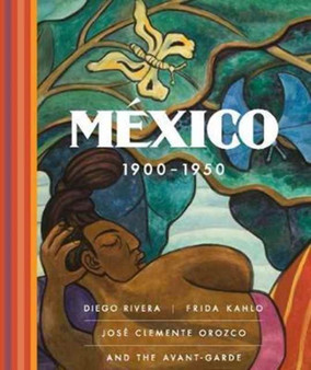 Mexico 1900-1950 : Diego Rivera, Frida Kahlo, Jose Clemente Orozco, and the Avant-Garde by Agustin Arteaga - Hardback