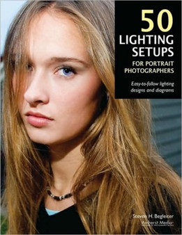 50 Lighting Setups For Portrait Photographers : Easy-to-Follow Lighting Designs and Diagrams by Steven Begleiter - Paperback