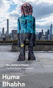 Huma Bhabha: We Come in Peace : The Roof Garden Commission by Shanay Jhaveri - Paperback
