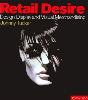 Retail Desire : Design, Display and the Art of the Visual Merchandiser by Johnny Tucker - Paperback