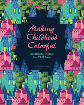 Making Childhood Colorful : Designing Books for Children by Wang Xiaodan - Hardback