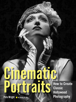 Cinematic Portraits : How to Create Classic Hollywood Photography by Pete Wright - Paperback