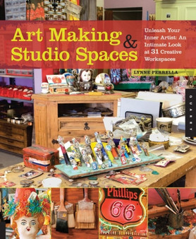 Art Making & Studio Spaces : Unleash Your Inner Artist: an Intimate Look at 31 Creative Work Spaces by Lynne Perrella - Paperback